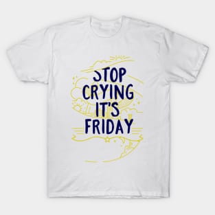 Stop Crying It’s Friday T-Shirt